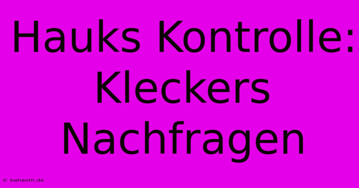 Hauks Kontrolle:  Kleckers Nachfragen