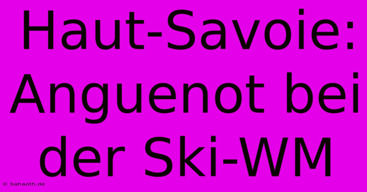 Haut-Savoie: Anguenot Bei Der Ski-WM