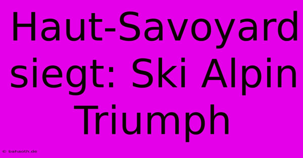 Haut-Savoyard Siegt: Ski Alpin Triumph