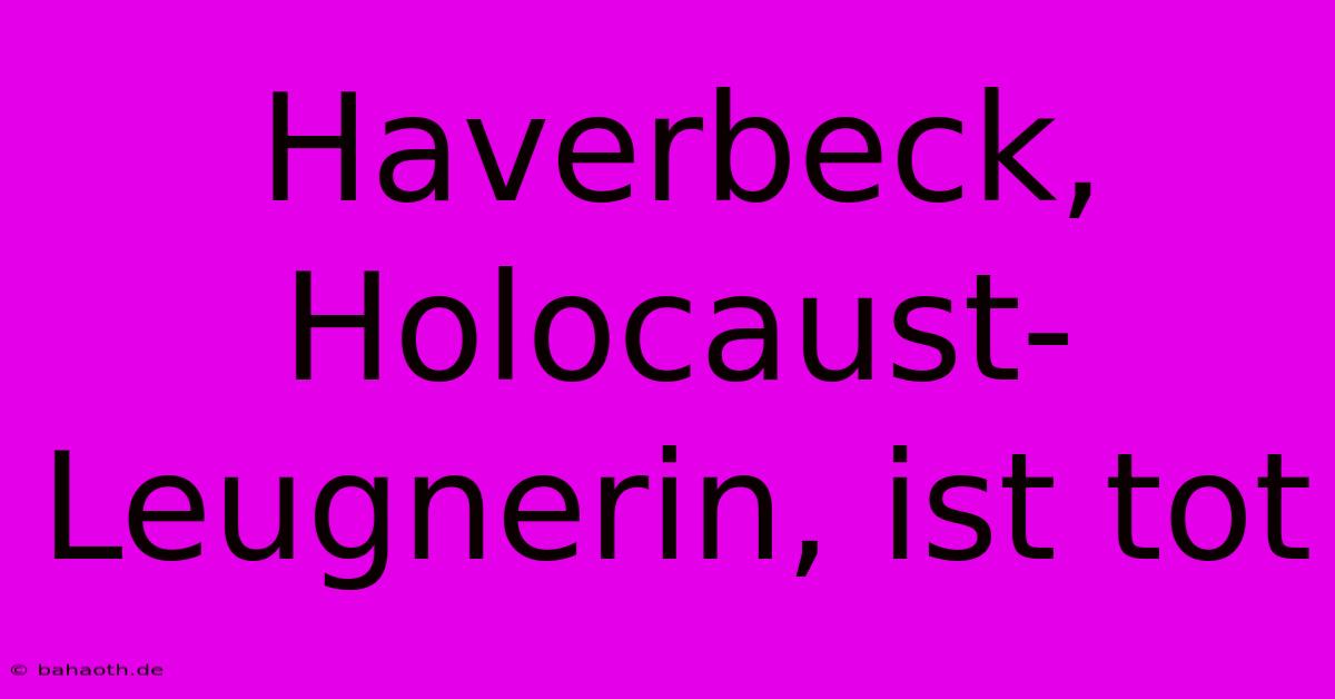 Haverbeck, Holocaust-Leugnerin, Ist Tot