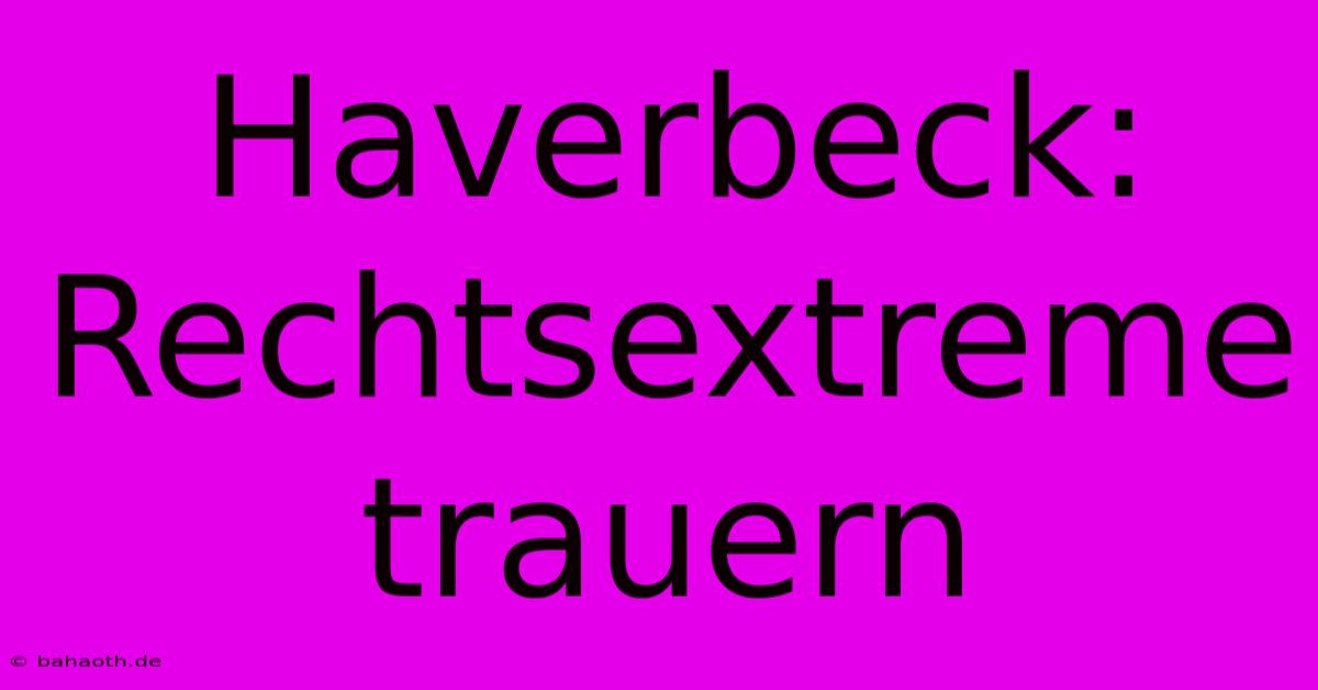 Haverbeck: Rechtsextreme Trauern