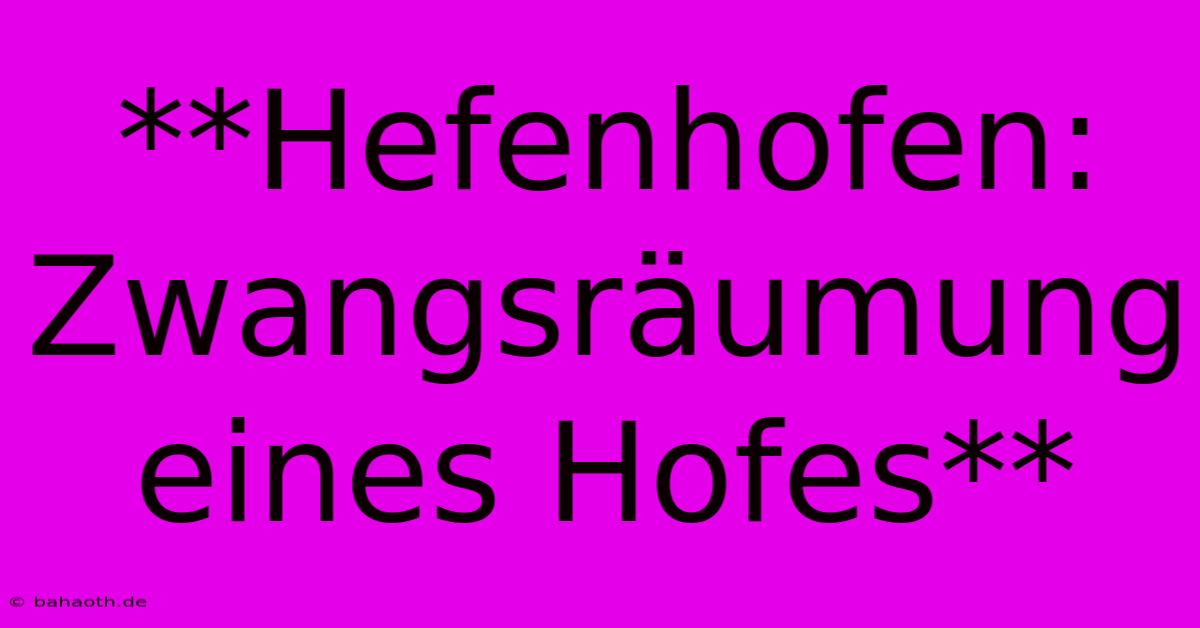 **Hefenhofen: Zwangsräumung Eines Hofes**