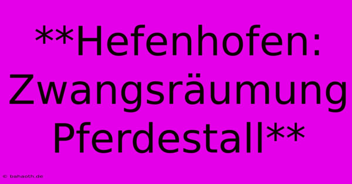 **Hefenhofen: Zwangsräumung Pferdestall**