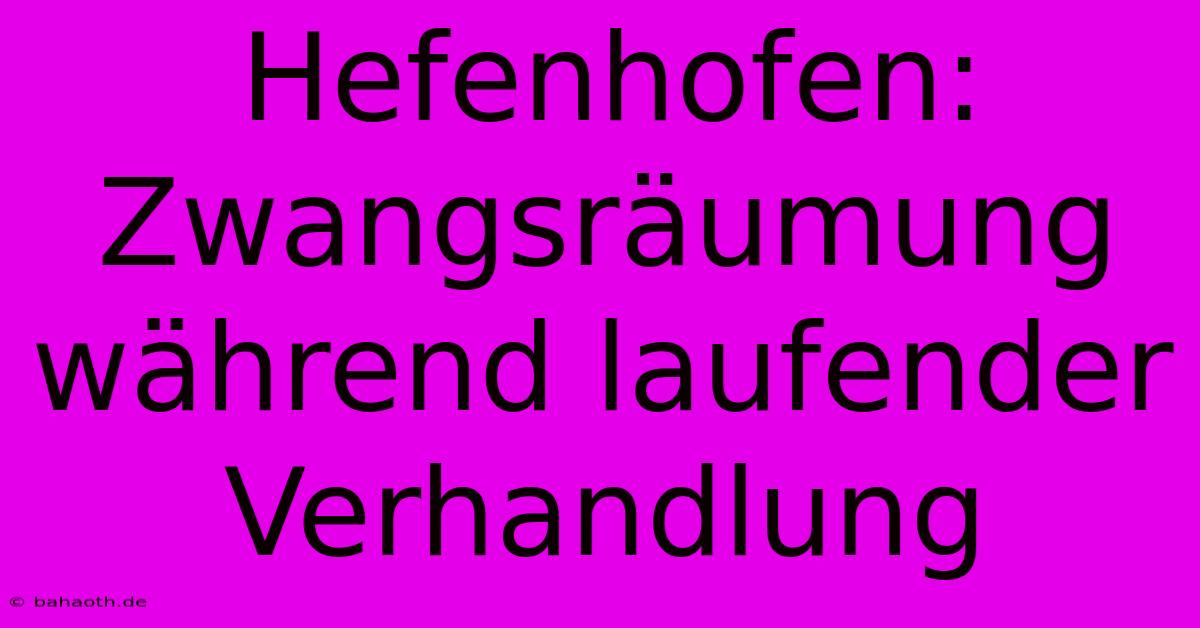 Hefenhofen: Zwangsräumung Während Laufender Verhandlung