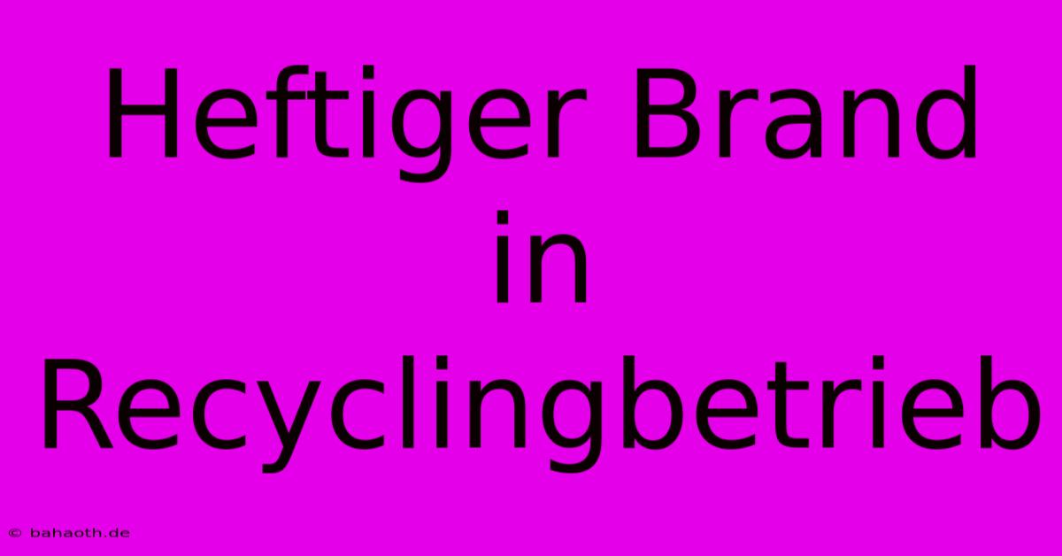 Heftiger Brand In Recyclingbetrieb