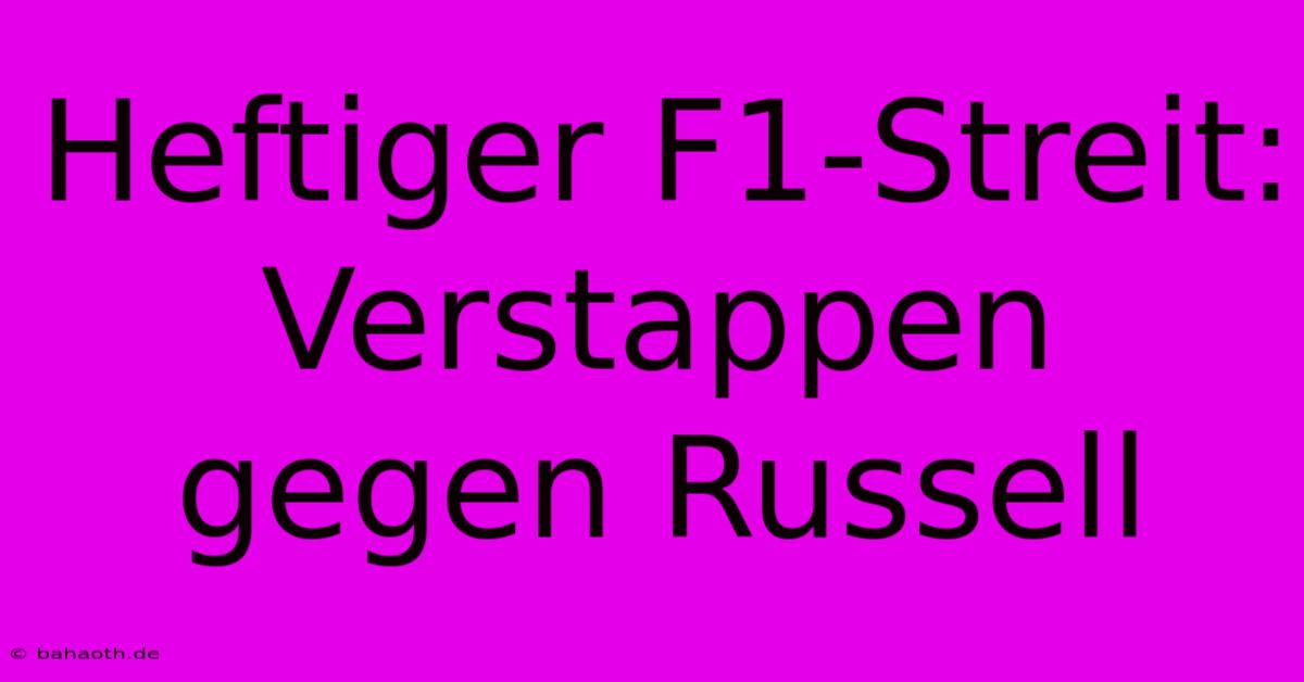 Heftiger F1-Streit: Verstappen Gegen Russell