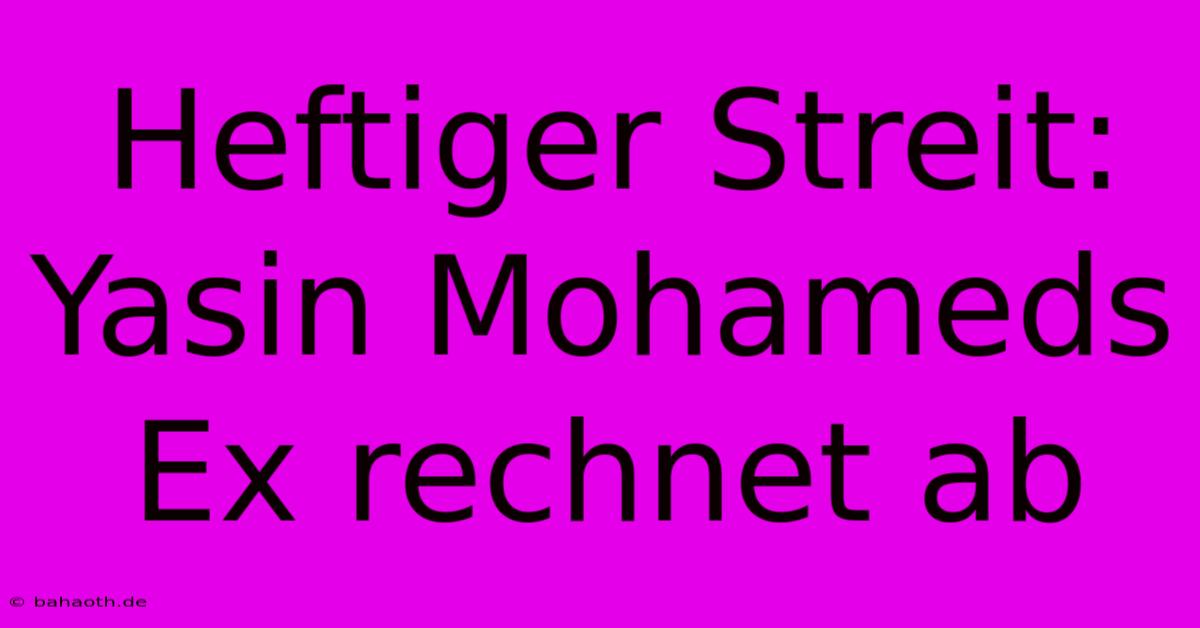 Heftiger Streit: Yasin Mohameds Ex Rechnet Ab