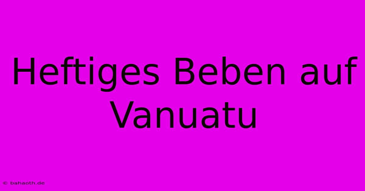 Heftiges Beben Auf Vanuatu