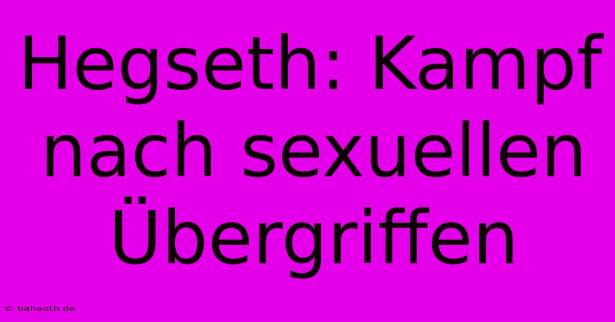 Hegseth: Kampf Nach Sexuellen Übergriffen