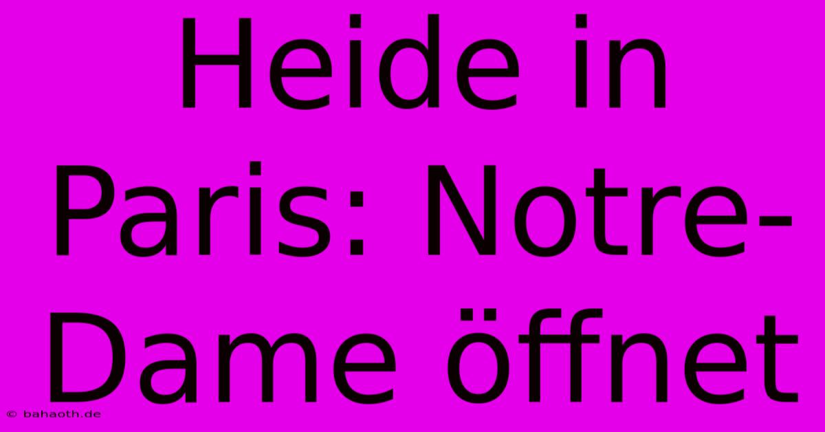 Heide In Paris: Notre-Dame Öffnet