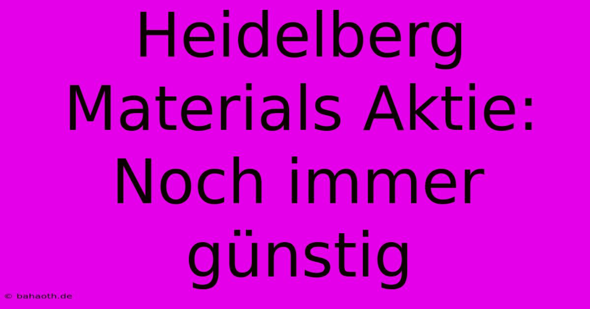 Heidelberg Materials Aktie:  Noch Immer Günstig