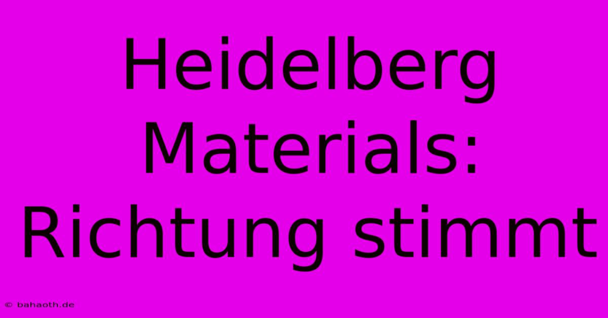 Heidelberg Materials: Richtung Stimmt