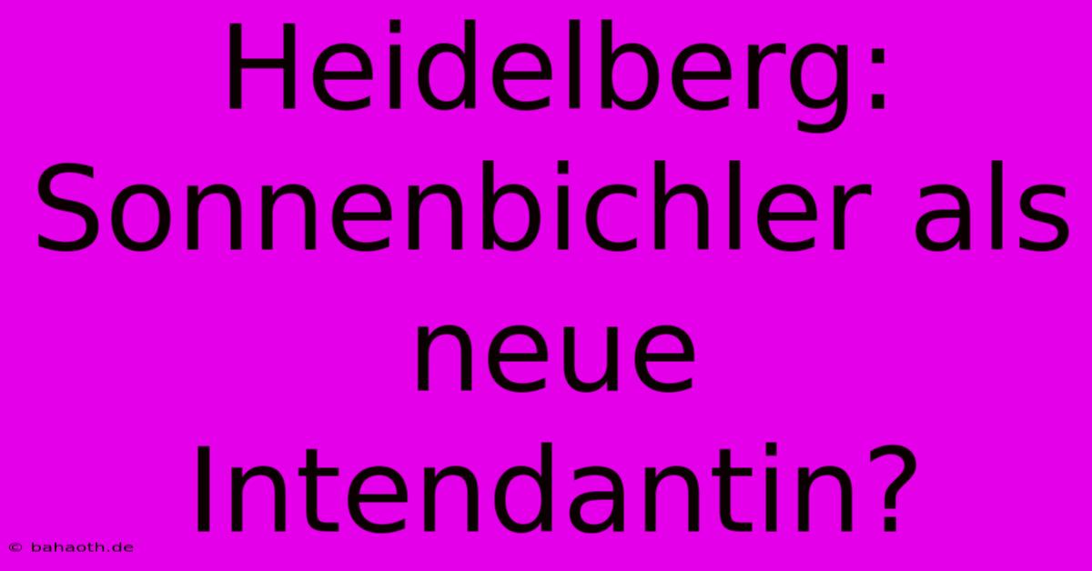 Heidelberg: Sonnenbichler Als Neue Intendantin?