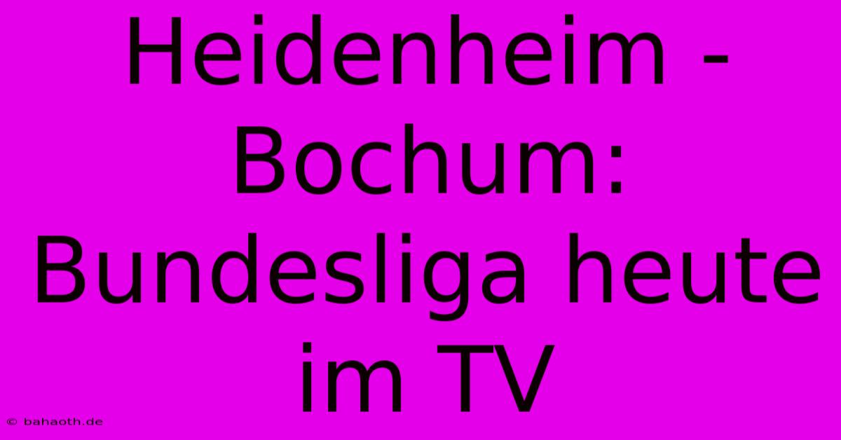 Heidenheim - Bochum: Bundesliga Heute Im TV