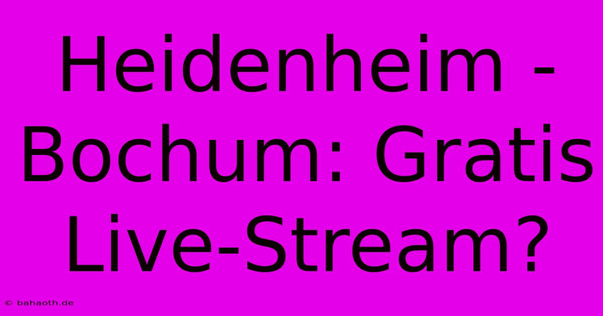 Heidenheim - Bochum: Gratis Live-Stream?