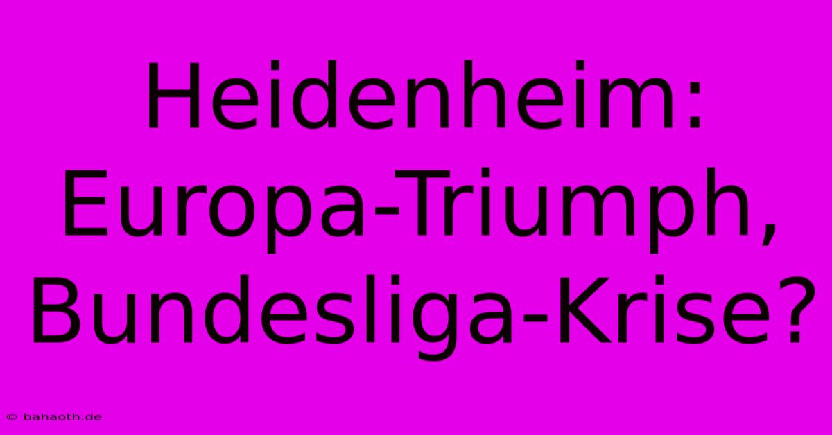 Heidenheim: Europa-Triumph, Bundesliga-Krise?