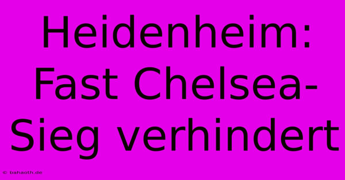 Heidenheim: Fast Chelsea-Sieg Verhindert