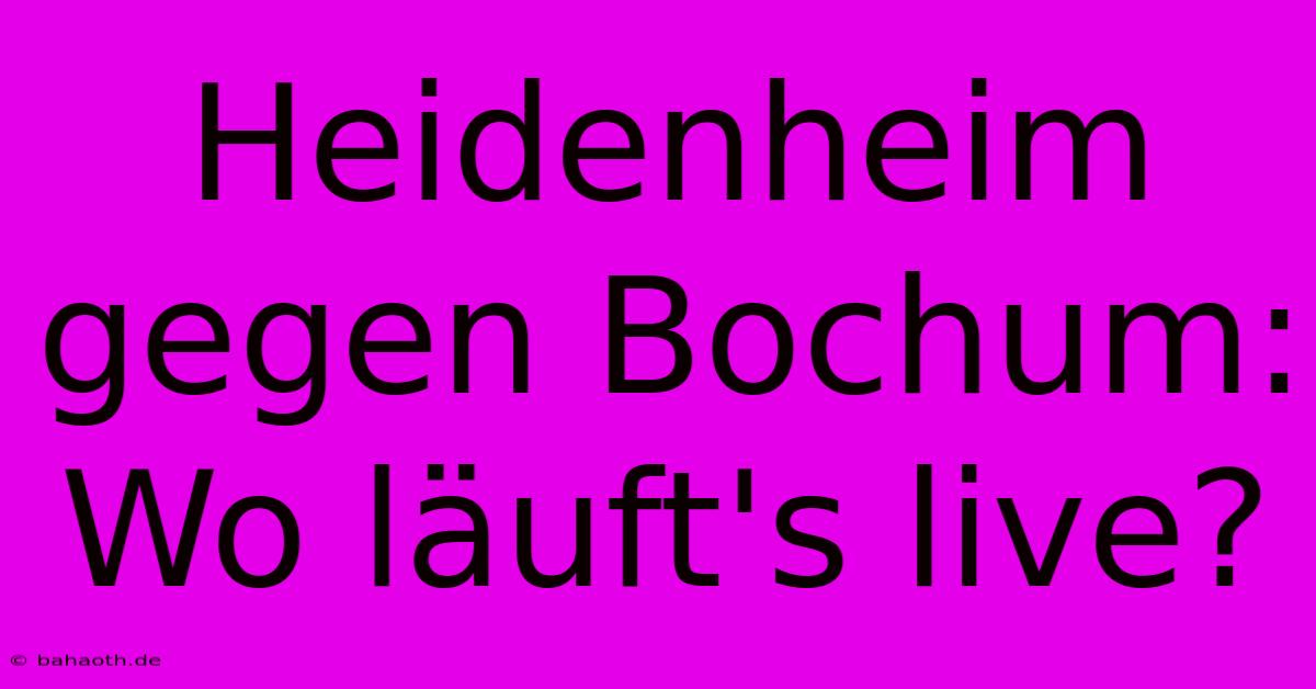 Heidenheim Gegen Bochum: Wo Läuft's Live?