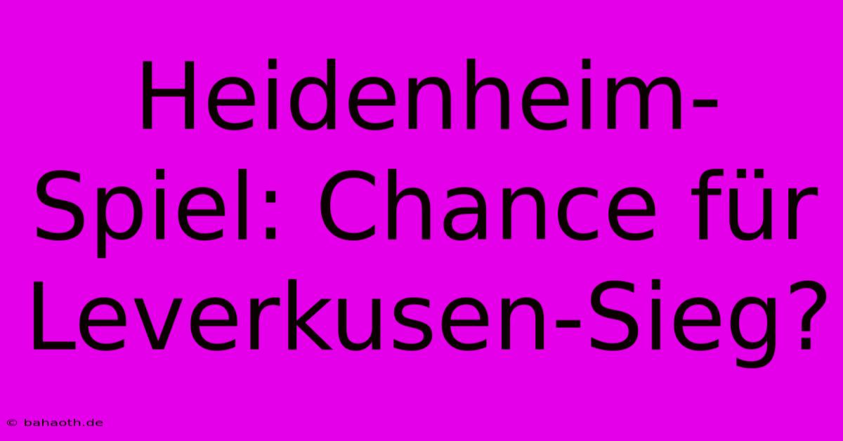 Heidenheim-Spiel: Chance Für Leverkusen-Sieg?