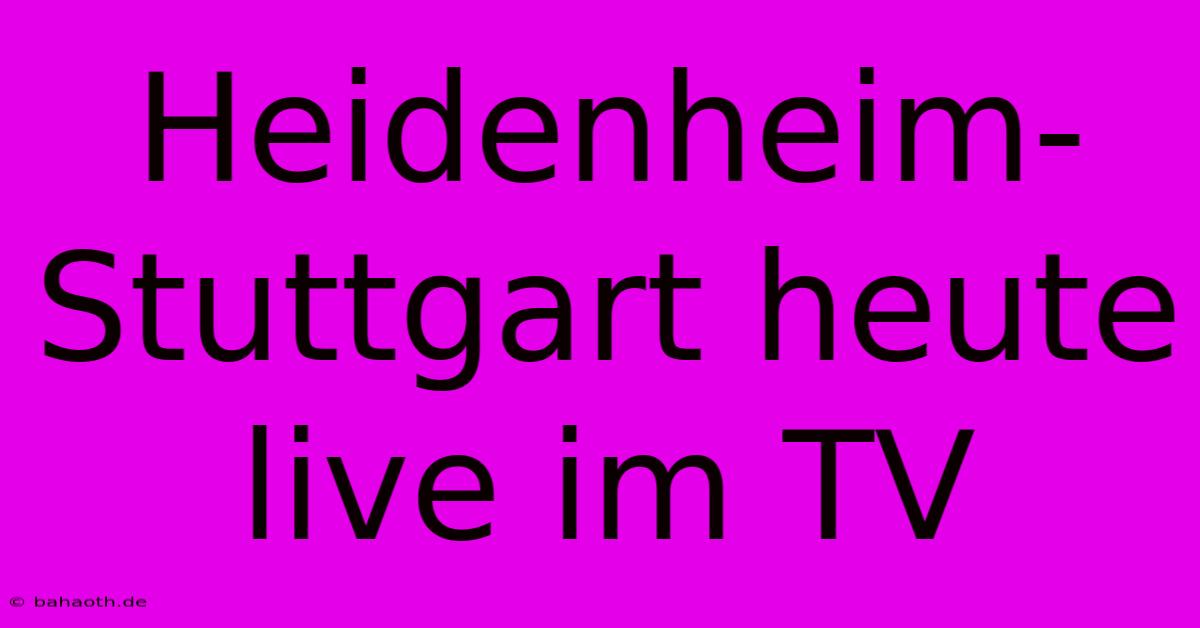 Heidenheim-Stuttgart Heute Live Im TV