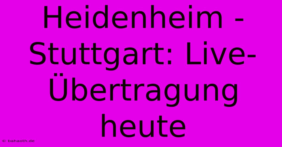 Heidenheim - Stuttgart: Live-Übertragung Heute