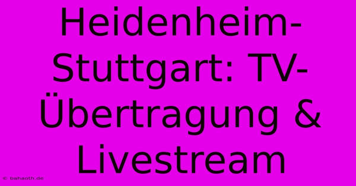 Heidenheim-Stuttgart: TV-Übertragung & Livestream