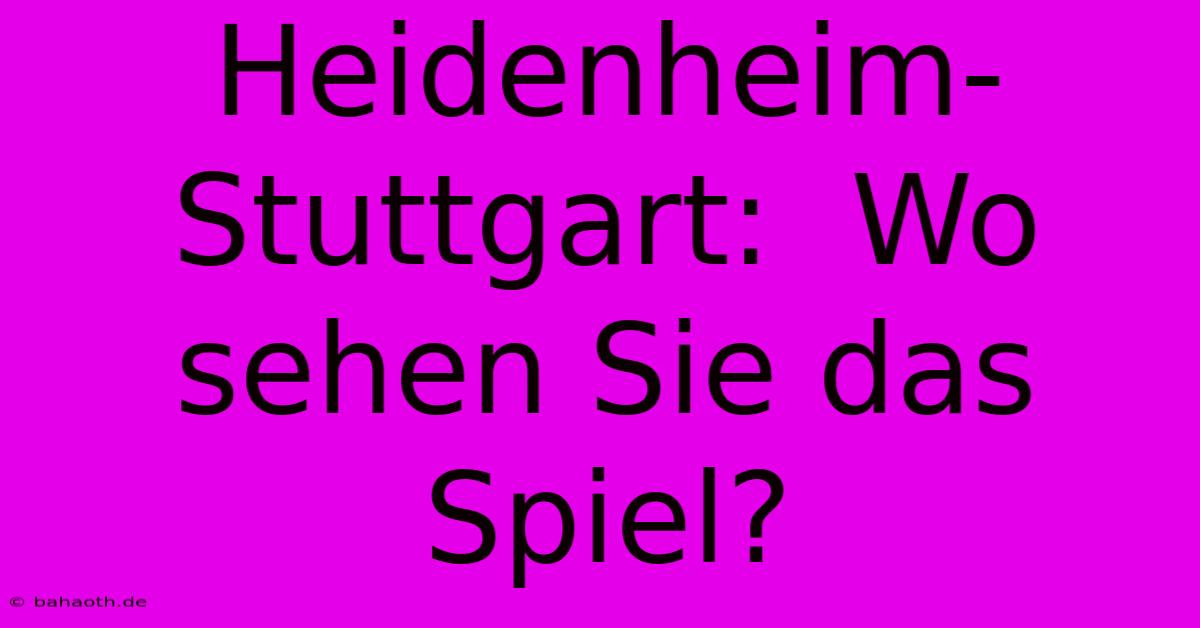 Heidenheim-Stuttgart:  Wo Sehen Sie Das Spiel?