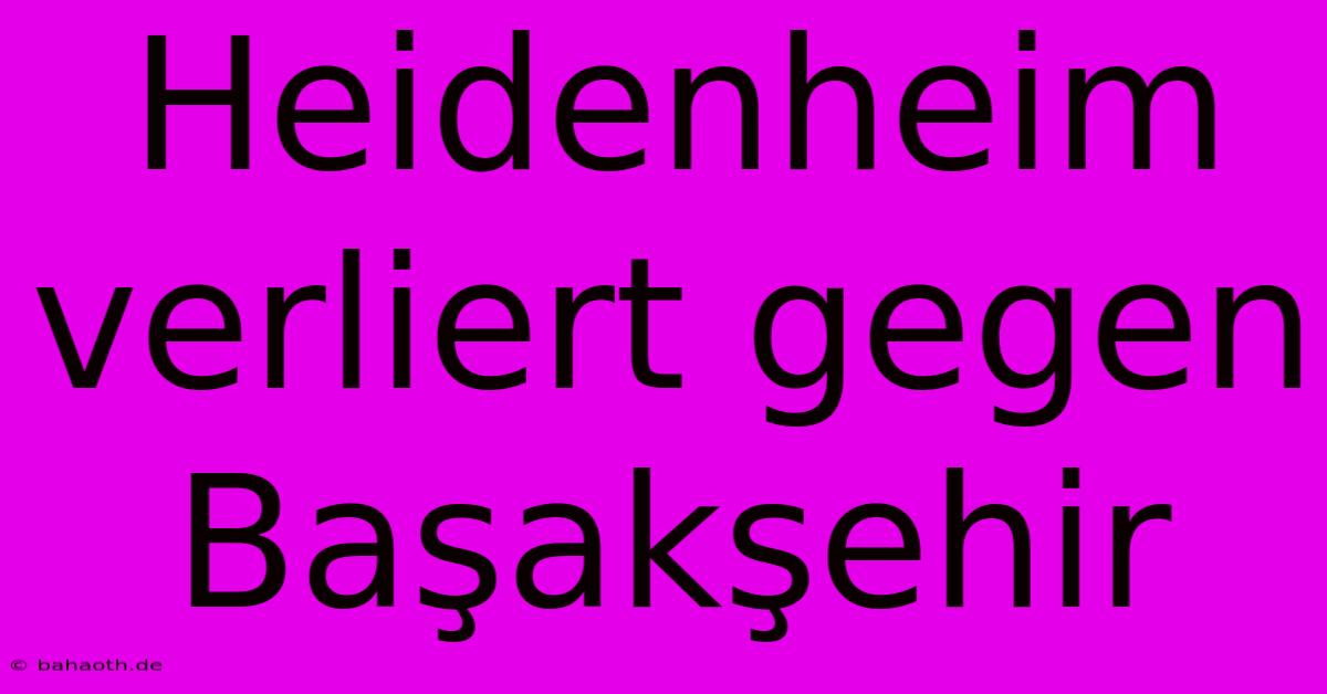 Heidenheim Verliert Gegen Başakşehir