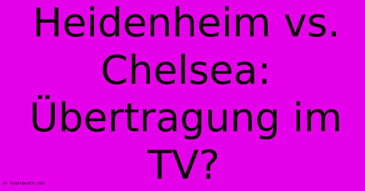 Heidenheim Vs. Chelsea: Übertragung Im TV?