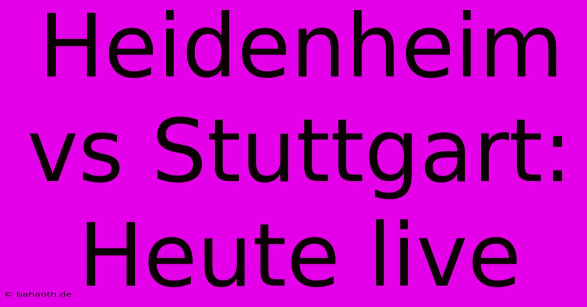 Heidenheim Vs Stuttgart: Heute Live