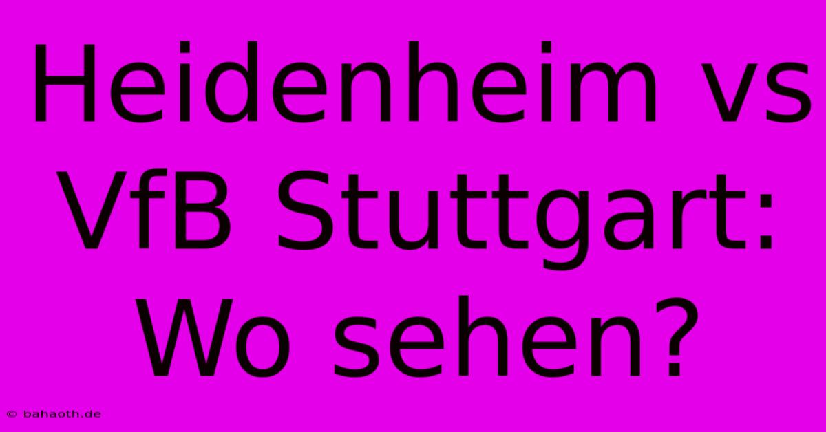 Heidenheim Vs VfB Stuttgart: Wo Sehen?