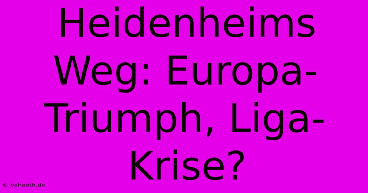 Heidenheims Weg: Europa-Triumph, Liga-Krise?