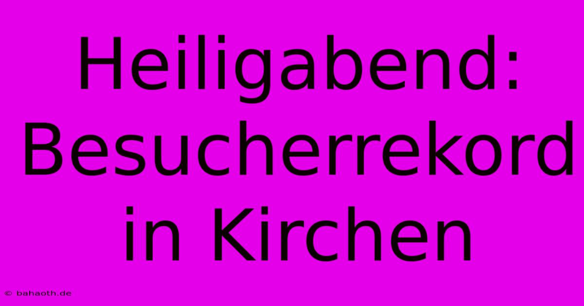 Heiligabend:  Besucherrekord In Kirchen