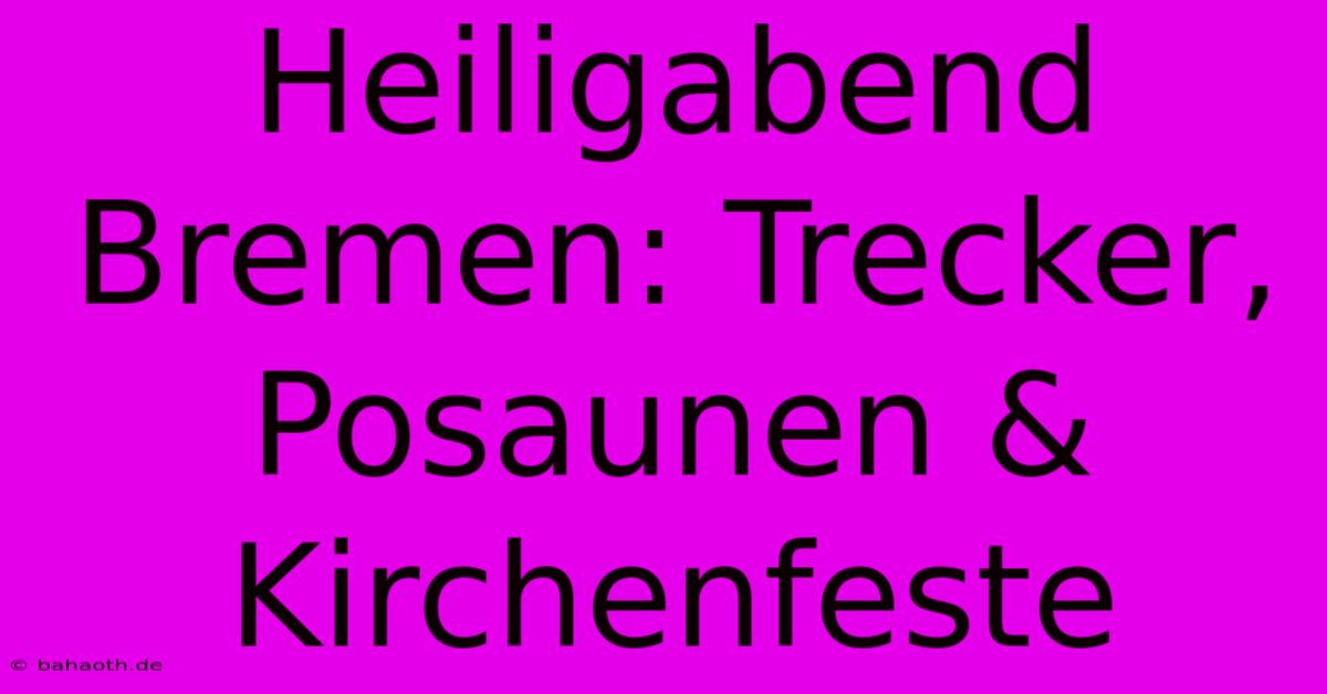 Heiligabend Bremen: Trecker, Posaunen & Kirchenfeste