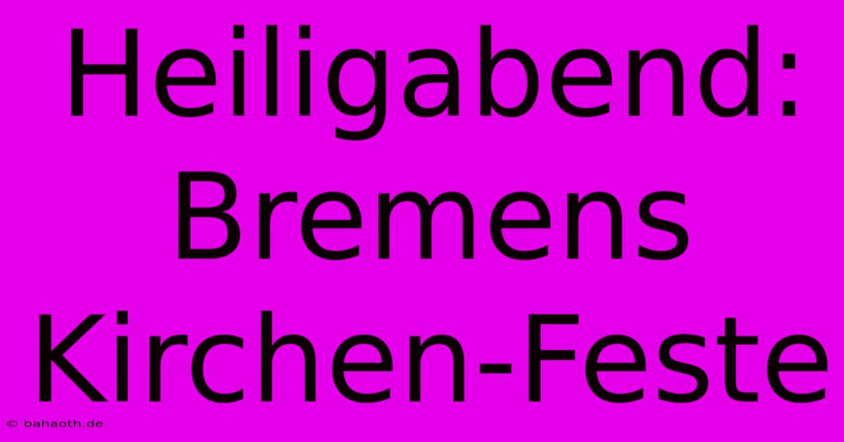 Heiligabend:  Bremens Kirchen-Feste