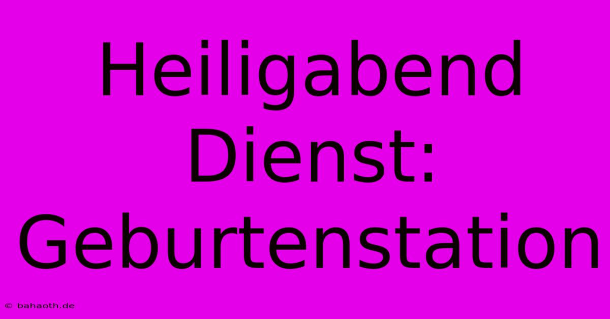 Heiligabend Dienst: Geburtenstation