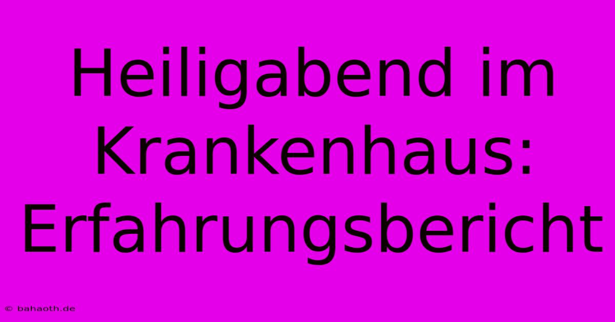 Heiligabend Im Krankenhaus: Erfahrungsbericht