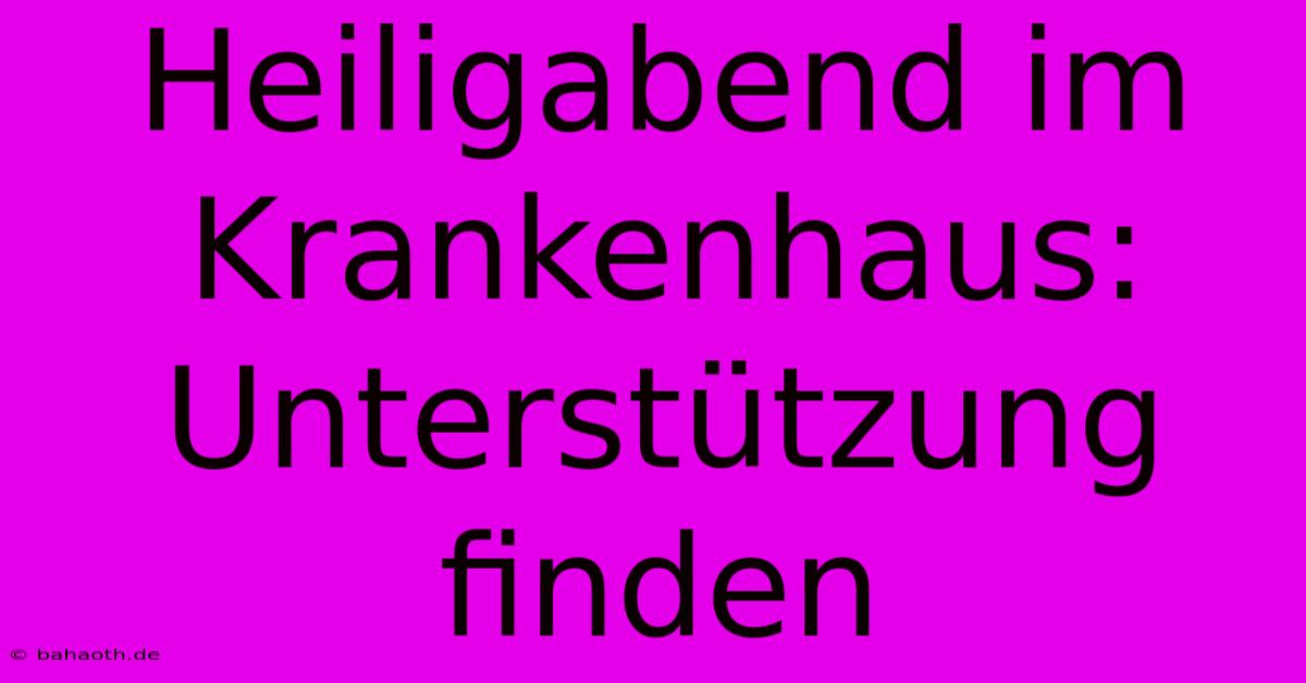 Heiligabend Im Krankenhaus:  Unterstützung Finden