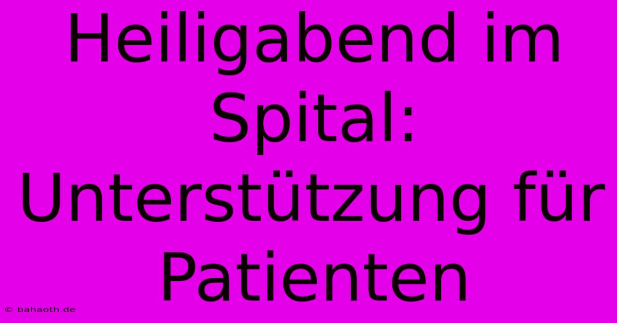 Heiligabend Im Spital: Unterstützung Für Patienten