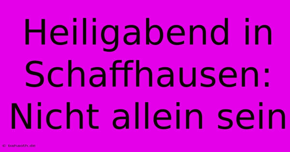 Heiligabend In Schaffhausen: Nicht Allein Sein