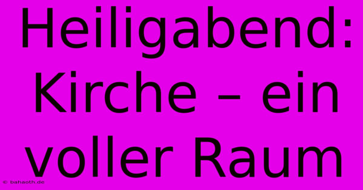 Heiligabend: Kirche – Ein Voller Raum