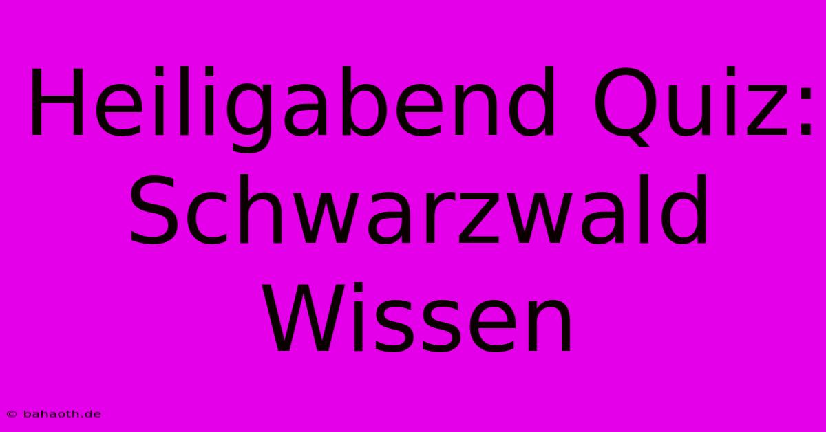 Heiligabend Quiz: Schwarzwald Wissen