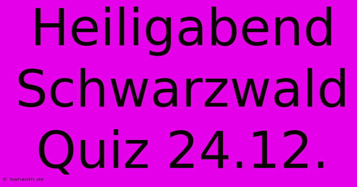 Heiligabend Schwarzwald Quiz 24.12.