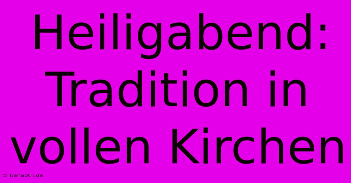 Heiligabend:  Tradition In Vollen Kirchen