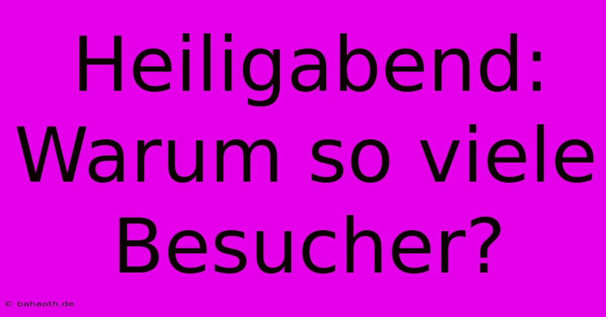 Heiligabend:  Warum So Viele Besucher?