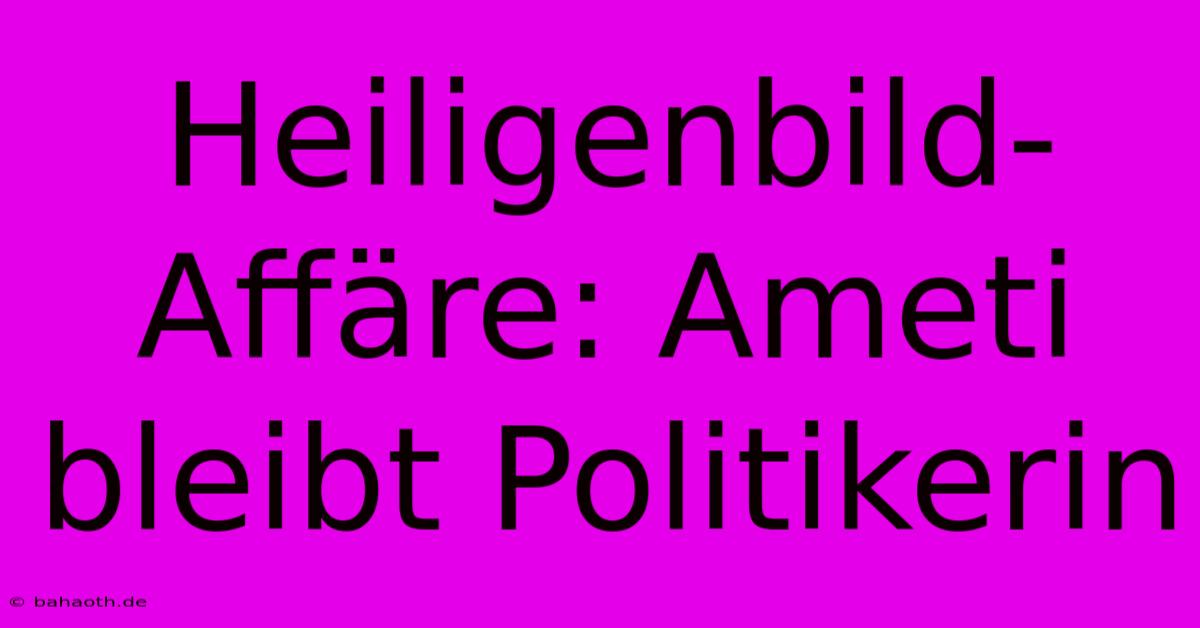 Heiligenbild-Affäre: Ameti Bleibt Politikerin