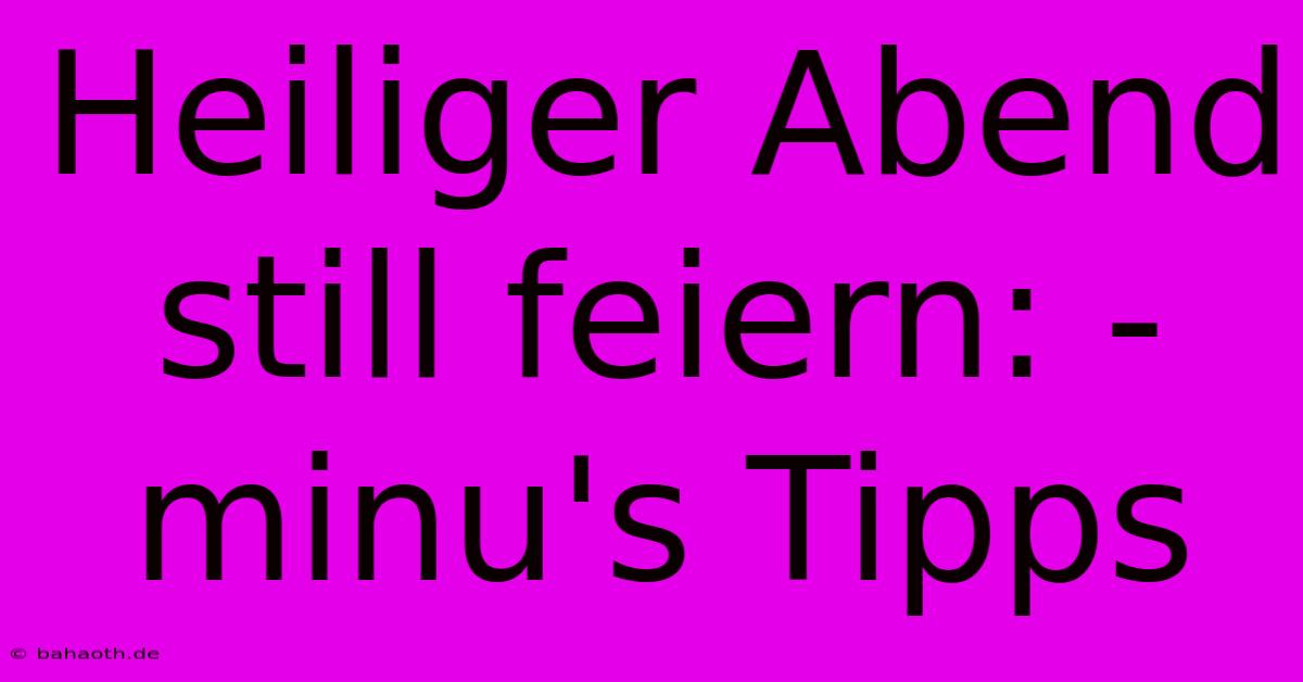 Heiliger Abend Still Feiern: -minu's Tipps