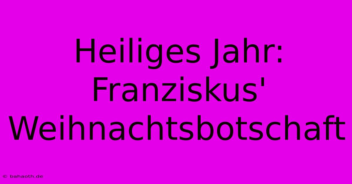 Heiliges Jahr: Franziskus' Weihnachtsbotschaft