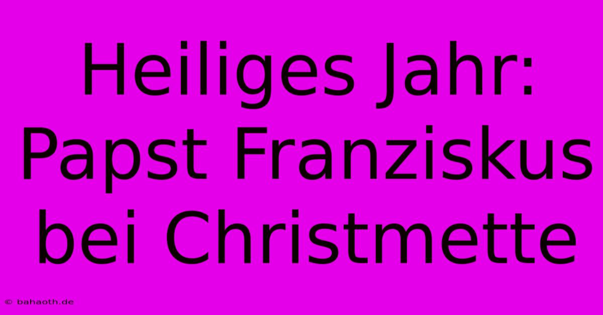 Heiliges Jahr:  Papst Franziskus Bei Christmette