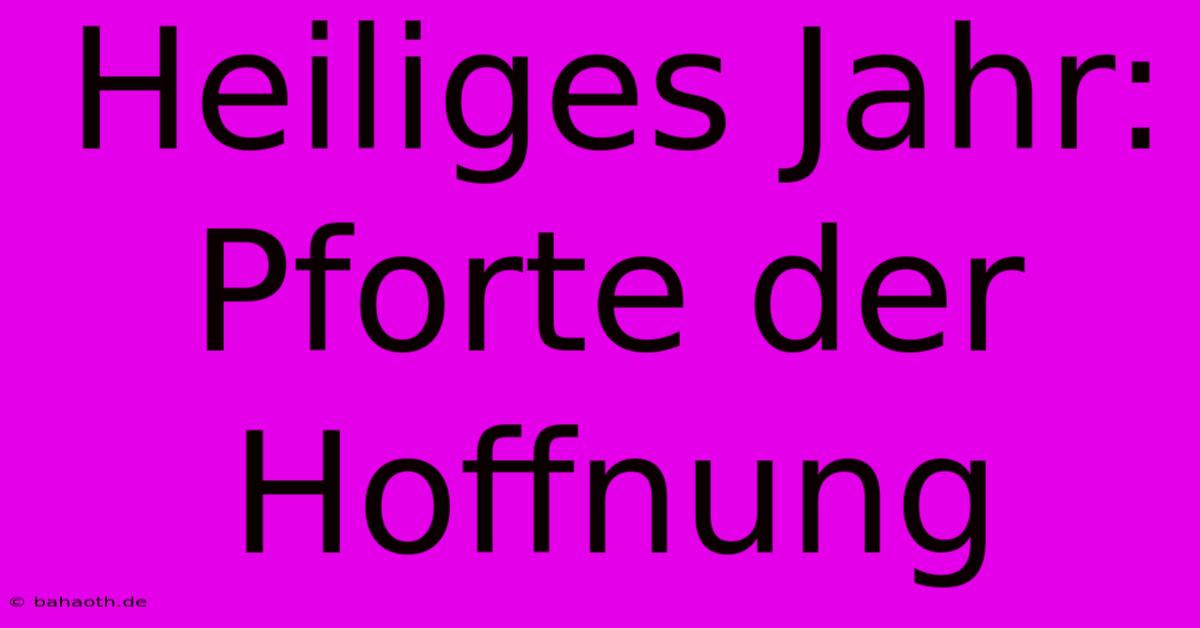 Heiliges Jahr: Pforte Der Hoffnung